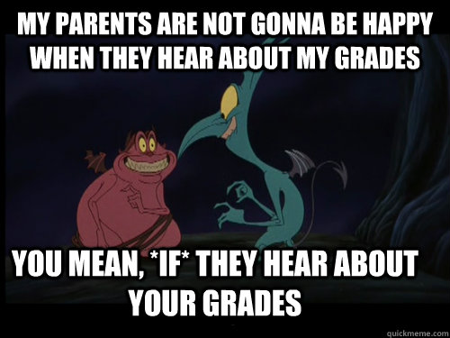 my parents are not gonna be happy when they hear about my gr - if if is good