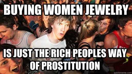 buying women jewelry is just the rich peoples way of prosti - Sudden Clarity Clarence