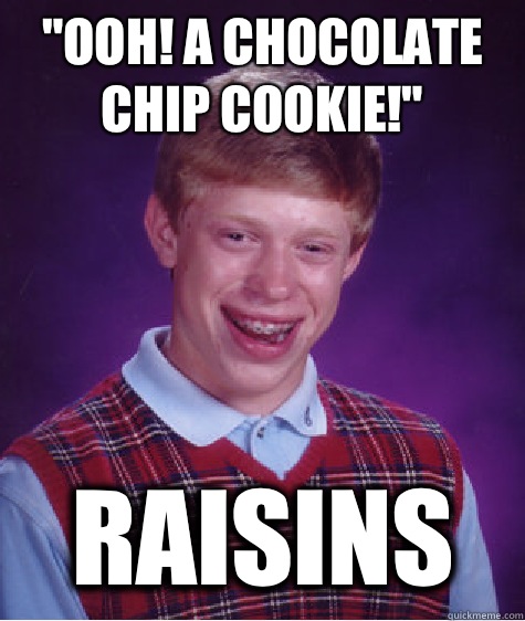 Ooh A chocolate chip cookie Raisins - Bad Luck Brian