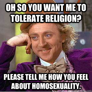 oh so you want me to tolerate religion please tell me how y - Condescending Wonka