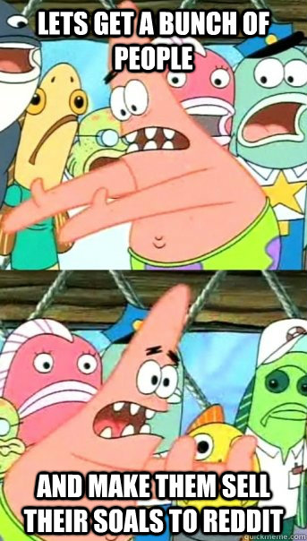 lets get a bunch of people and make them sell their soals to - Push it somewhere else Patrick