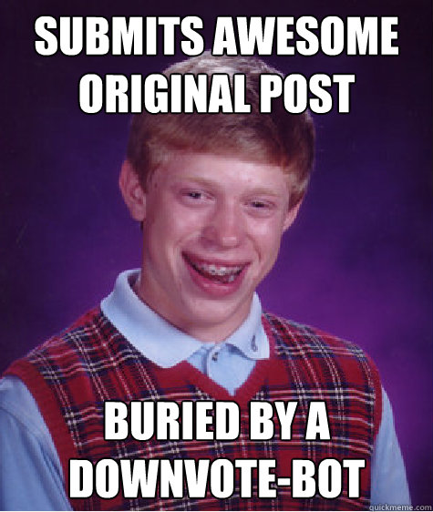 submits awesome original post buried by a downvotebot - Bad Luck Brian
