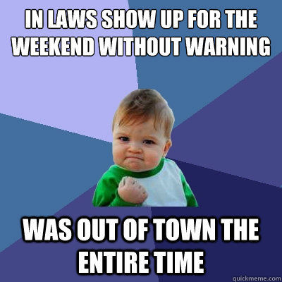 in laws show up for the weekend without warning was out of t - Success Kid