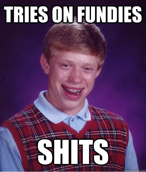 tries on fundies shits - Bad Luck Brian