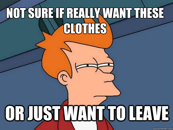 not sure if really want these clothes or just want to leave - Futurama Fry