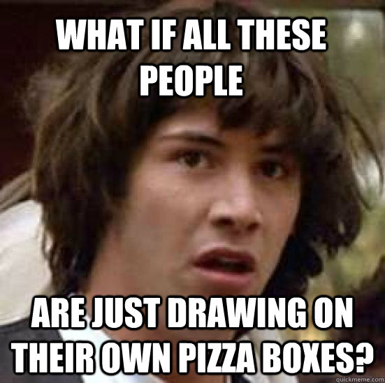 what if all these people are just drawing on their own pizza - conspiracy keanu