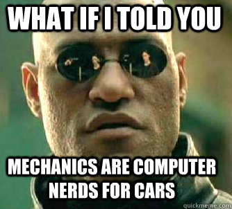 what if i told you mechanics are computer nerds for cars - Matrix Morpheus