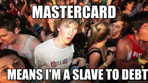 mastercard means im a slave to debt - Sudden Clarity Clarence
