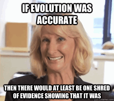 if evolution was accurate then there would at least be one s - Smug Troll Christian