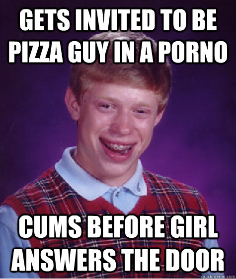 gets invited to be pizza guy in a porno cums before girl ans - Bad Luck Brian