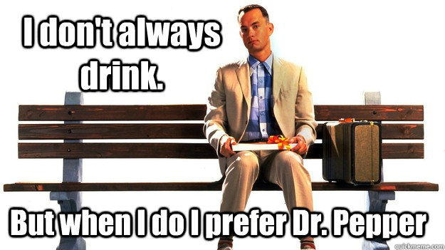 i dont always drink but when i do i prefer dr pepper - the real most interesting man in the world