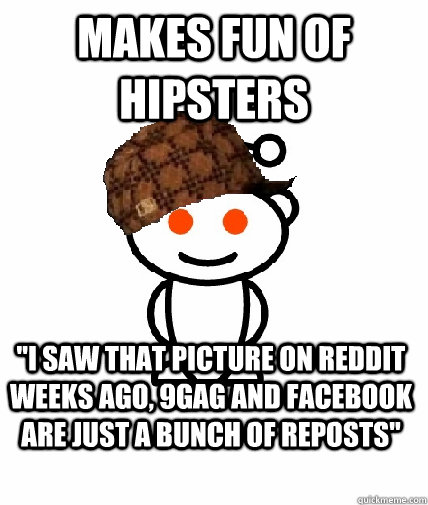 makes fun of hipsters i saw that picture on reddit weeks ag - Scumbag Redditor