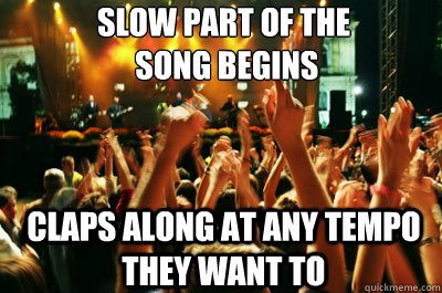slow part of the song begins claps along at any tempo they -