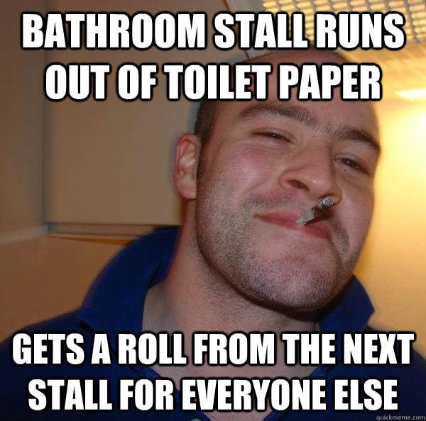 bathroom stall runs out of toilet paper gets a roll from the - Good Guy Greg