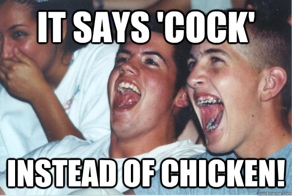 it says cock instead of chicken - Immature High Schoolers