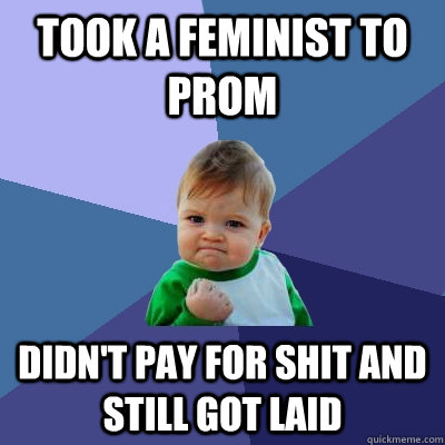 took a feminist to prom didnt pay for shit and still got la - Success Kid