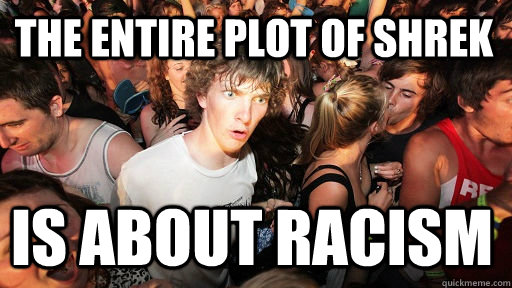 the entire plot of shrek is about racism - Sudden Clarity Clarence