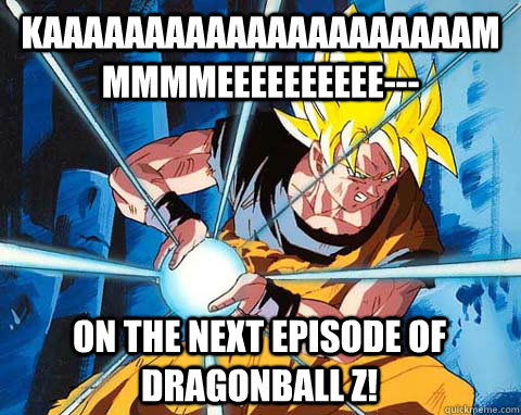 kaaaaaaaaaaaaaaaaaaaaammmmmeeeeeeeeee on the next episode - Awesome Goku