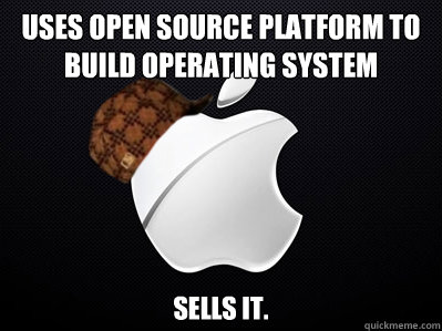 uses open source platform to build operating system sells it - Scumbag Apple
