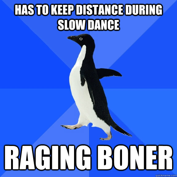 has to keep distance during slow dance raging boner - Socially Awkward Penguin