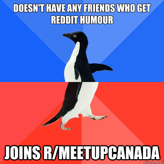 doesnt have any friends who get reddit humour joins rmeetu - Socially Awkward Awesome Penguin