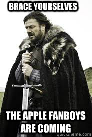 brace yourselves the apple fanboys are coming - Brace Yourselves