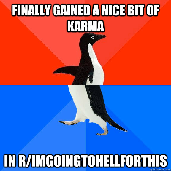 finally gained a nice bit of karma in rimgoingtohellforthis - Socially Awesome Awkward Penguin