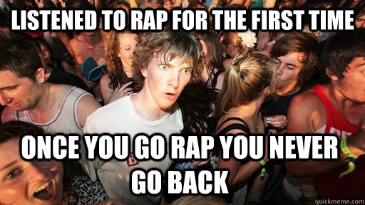 listened to rap for the first time once you go rap you never - Sudden Clarity Clarence