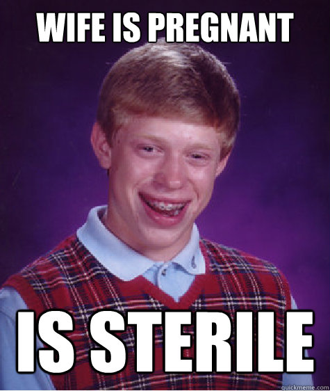 wife is pregnant is sterile - Bad Luck Brian