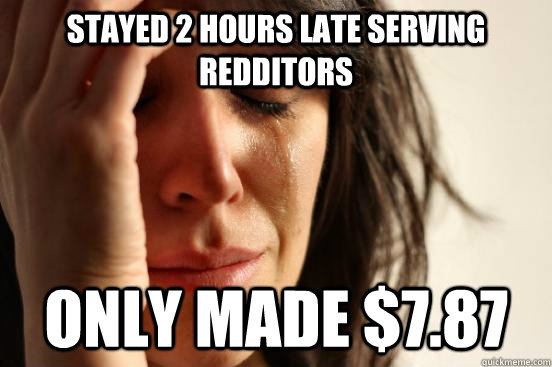 stayed 2 hours late serving redditors only made 787 - Atheist First World Problems