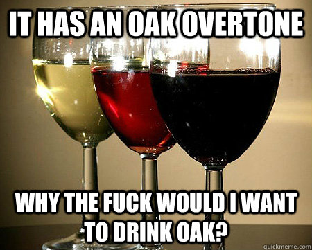 it has an oak overtone why the fuck would i want to drink oa -