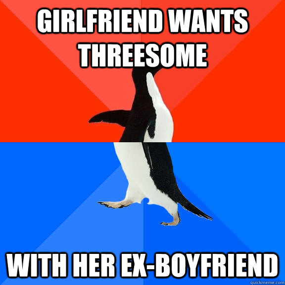 girlfriend wants threesome with her exboyfriend - Socially Awesome Awkward Penguin