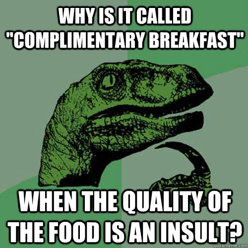 why is it called complimentary breakfast when the quality - Philosoraptor