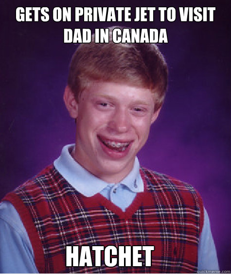 gets on private jet to visit dad in canada hatchet - Bad Luck Brian