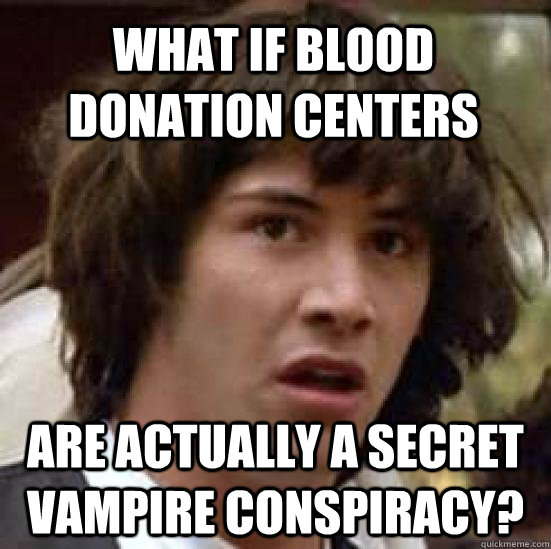 what if blood donation centers are actually a secret vampir - conspiracy keanu