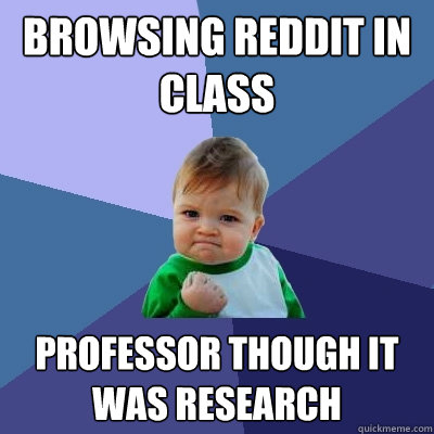 browsing reddit in class professor though it was research - Success Kid