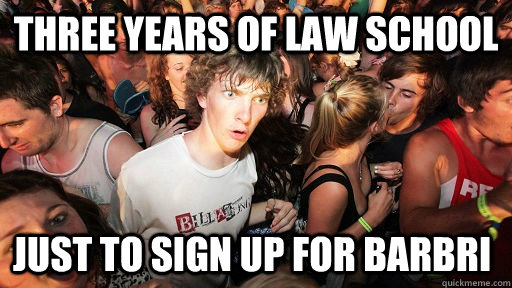 three years of law school just to sign up for barbri - Sudden Clarity Clarence