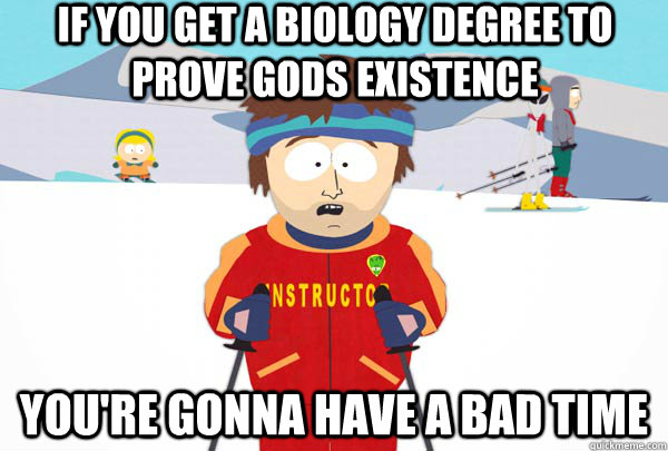 if you get a biology degree to prove gods existence youre g - Super Cool Ski Instructor