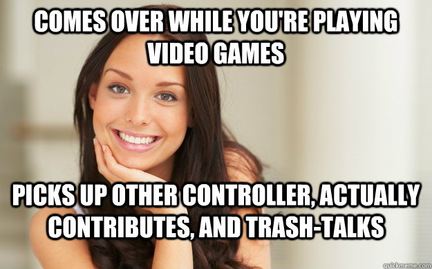 comes over while youre playing video games picks up other - Good Girl Gina