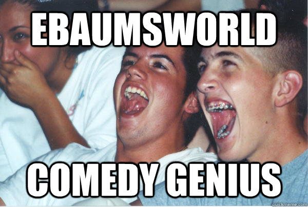 ebaumsworld comedy genius - Immature High Schoolers