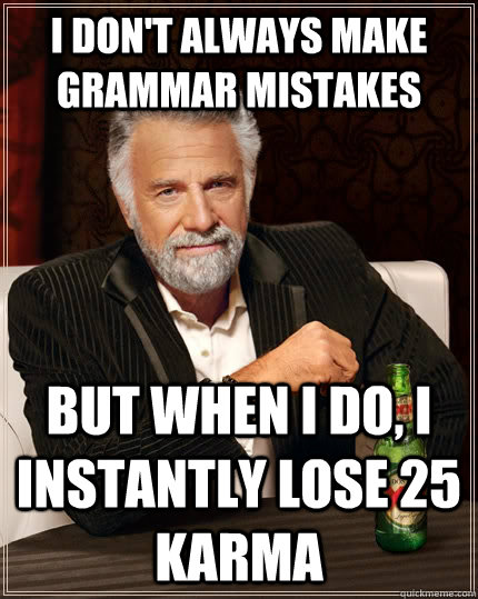 i dont always make grammar mistakes but when i do i instan - The Most Interesting Man In The World