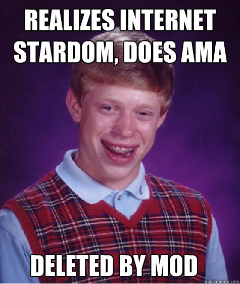 realizes internet stardom does ama deleted by mod - Bad Luck Brian
