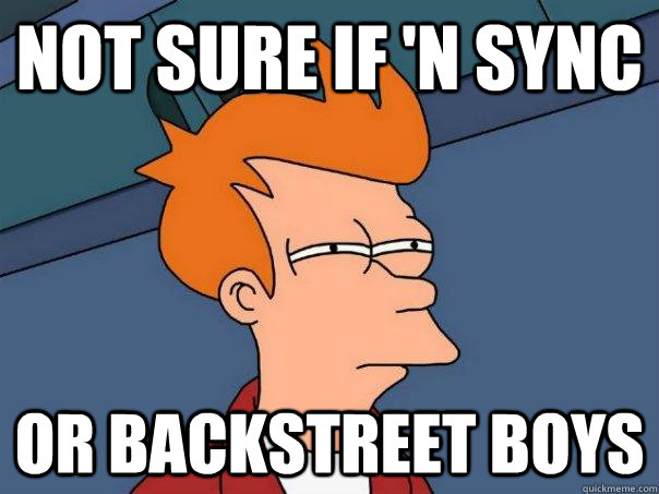 not sure if n sync or backstreet boys - Futurama Fry