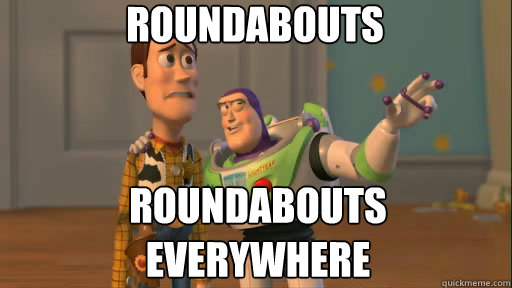 roundabouts roundabouts everywhere - Everywhere