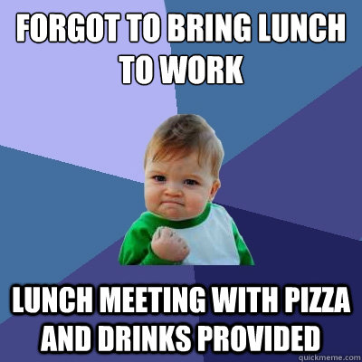 forgot to bring lunch to work lunch meeting with pizza and d - Success Kid