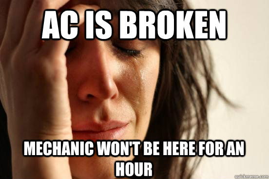 ac is broken mechanic wont be here for an hour - First World Problems