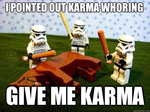 I pointed out karma whoring Give me karma - Beating Dead Horse Stormtroopers
