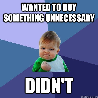 wanted to buy something unnecessary didnt - Success Kid