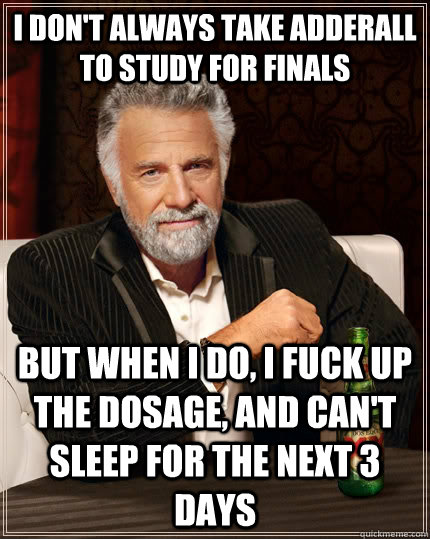i dont always take adderall to study for finals but when i - The Most Interesting Man In The World