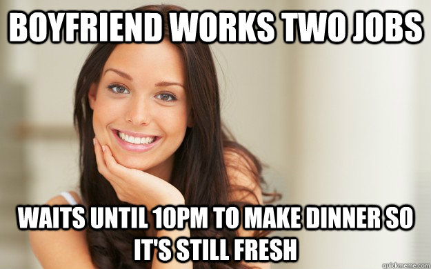 boyfriend works two jobs waits until 10pm to make dinner so - Good Girl Gina